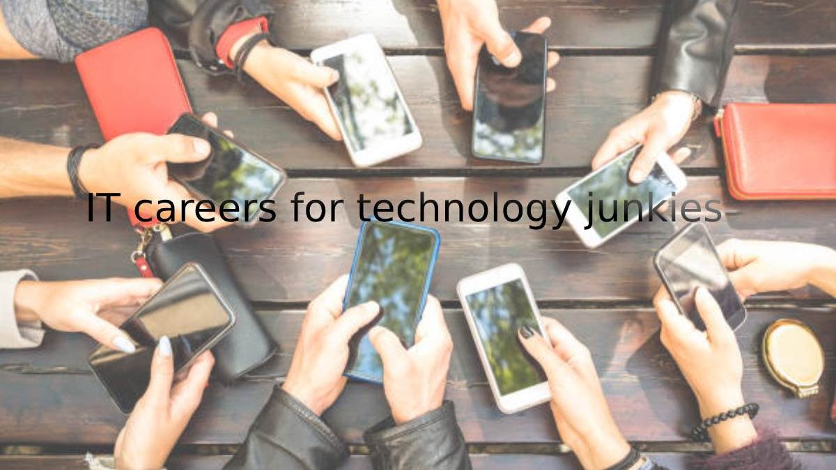 IT careers for technology junkies