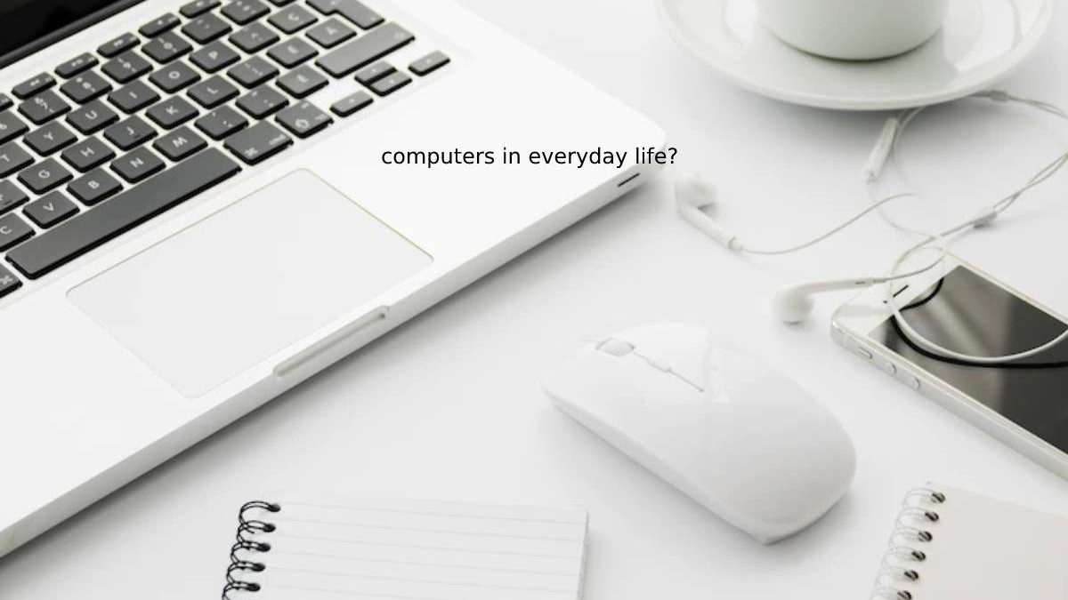 Computers in Everyday Life – Importance, Information Technology, and More