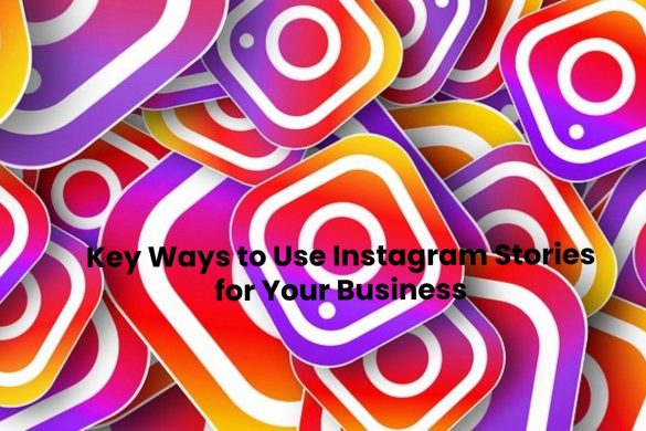 Key Ways to Use Instagram Stories for Your Business