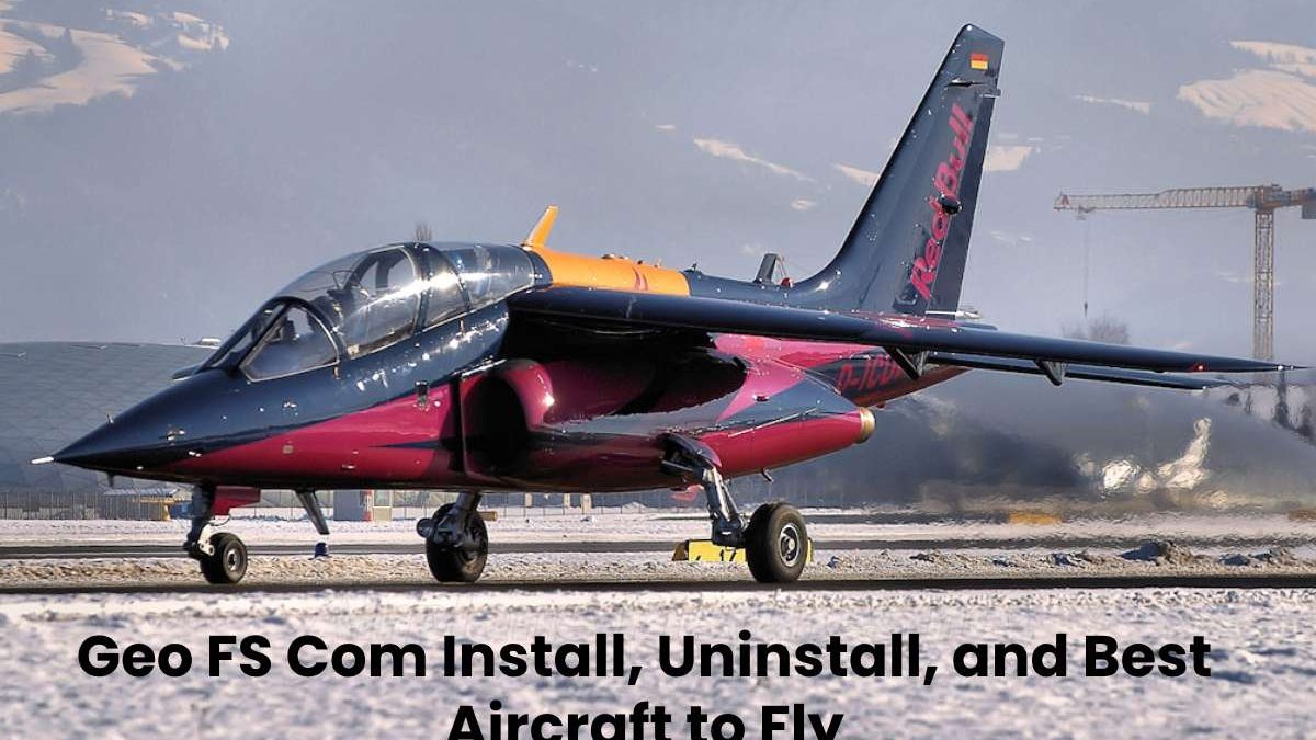 Geo FS Com Install, Uninstall, and Best Aircraft to Fly