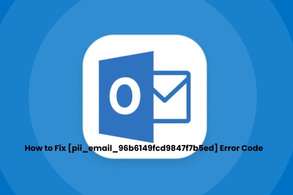 How to Fix [pii_email_96b6149fcd9847f7b5ed] Error Code