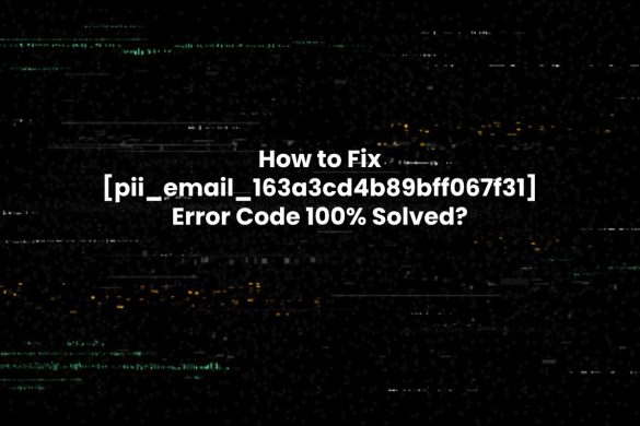 How to Fix [pii_email_163a3cd4b89bff067f31] Error Code 100% Solved