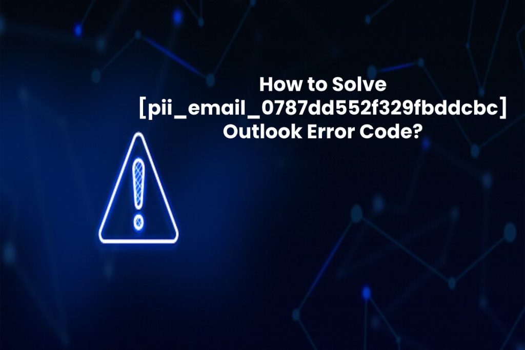 How to Solve [pii_email_0787dd552f329fbddcbc] Outlook Error Code