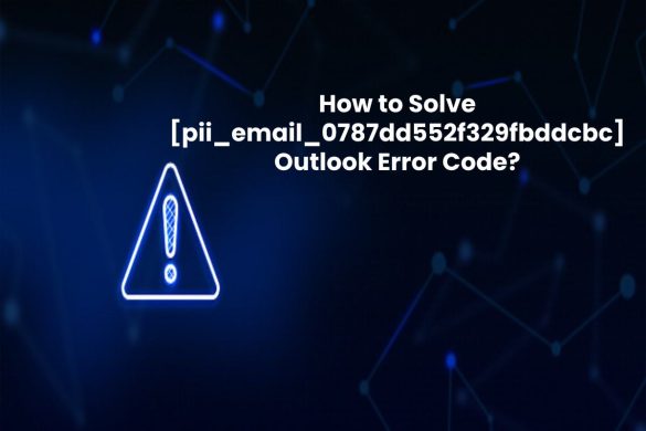 How to Solve [pii_email_0787dd552f329fbddcbc] Outlook Error Code