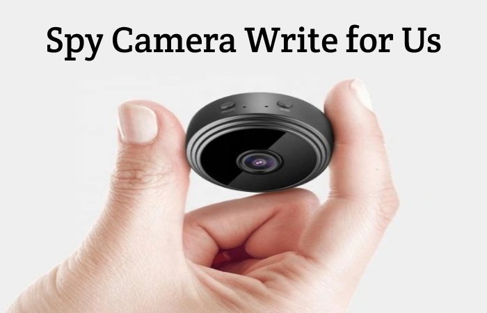 Spy Camera Write for Us, Guest Post, Contribute, Submit Post.