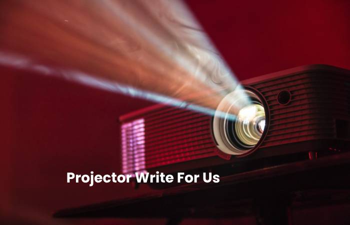 Projector Write For Us