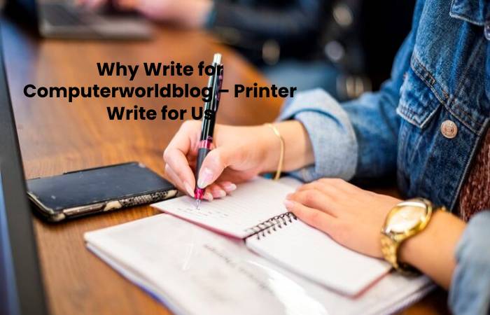 Why Write for Computerworldblog – Printer Write for Us