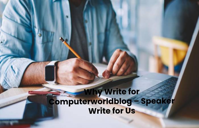 Why Write for Computerworldblog – Speaker Write for Us